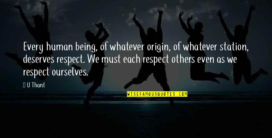 Respect Human Being Quotes By U Thant: Every human being, of whatever origin, of whatever