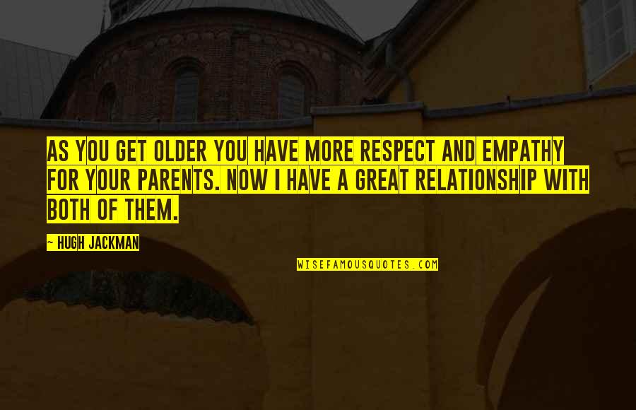 Respect In A Relationship Quotes By Hugh Jackman: As you get older you have more respect