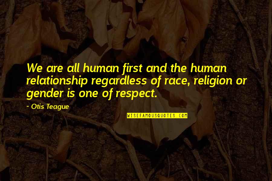 Respect In A Relationship Quotes By Otis Teague: We are all human first and the human