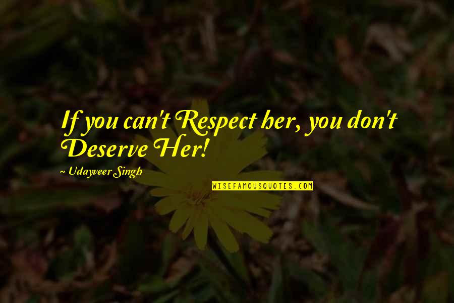 Respect In A Relationship Quotes By Udayveer Singh: If you can't Respect her, you don't Deserve