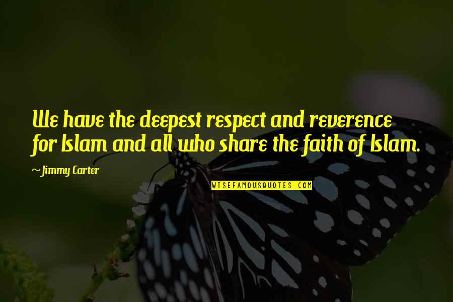 Respect In Islam Quotes By Jimmy Carter: We have the deepest respect and reverence for