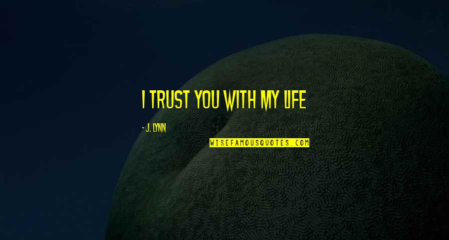 Respect In Marriage Quotes By J. Lynn: I trust you with my life