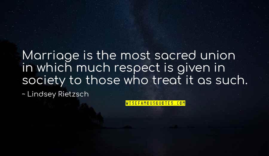 Respect In Marriage Quotes By Lindsey Rietzsch: Marriage is the most sacred union in which