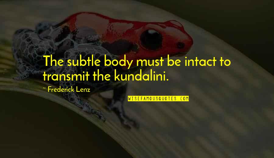 Respect In Return Quotes By Frederick Lenz: The subtle body must be intact to transmit