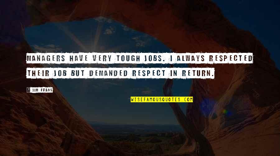 Respect In Return Quotes By Jim Evans: Managers have very tough jobs. I always respected