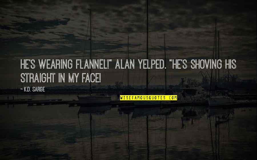 Respect In The Quran Quotes By K.D. Sarge: He's wearing flannel!" Alan yelped. "He's shoving his