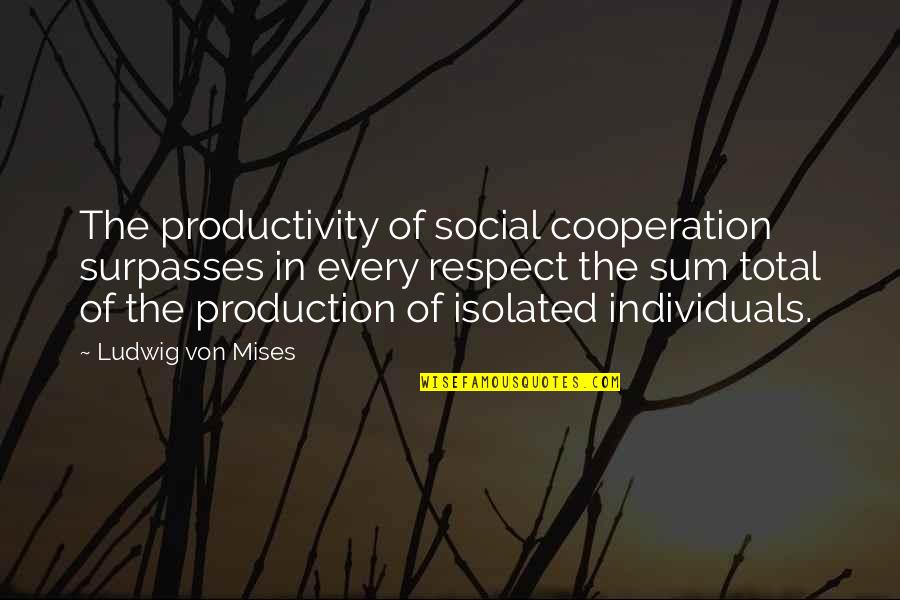 Respect Individuals Quotes By Ludwig Von Mises: The productivity of social cooperation surpasses in every