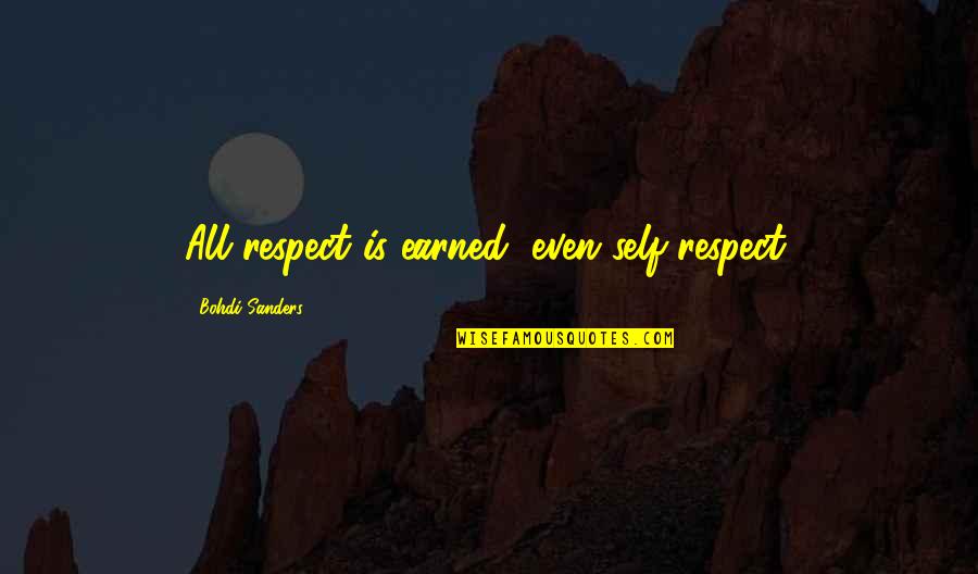 Respect Is Earned Quotes By Bohdi Sanders: All respect is earned, even self-respect.