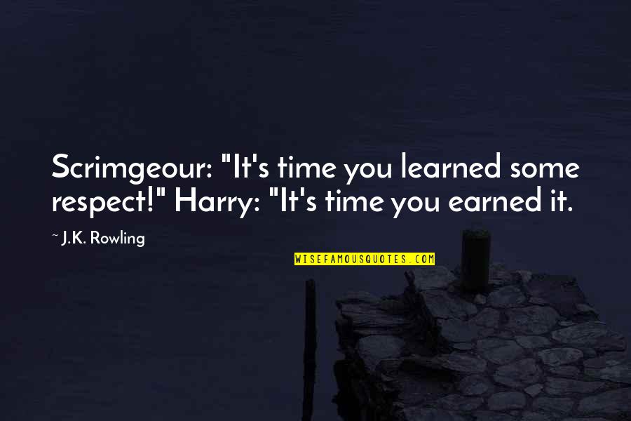 Respect Is Earned Quotes By J.K. Rowling: Scrimgeour: "It's time you learned some respect!" Harry: