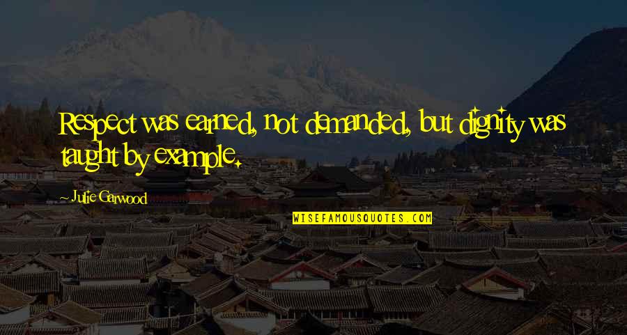 Respect Is Earned Quotes By Julie Garwood: Respect was earned, not demanded, but dignity was