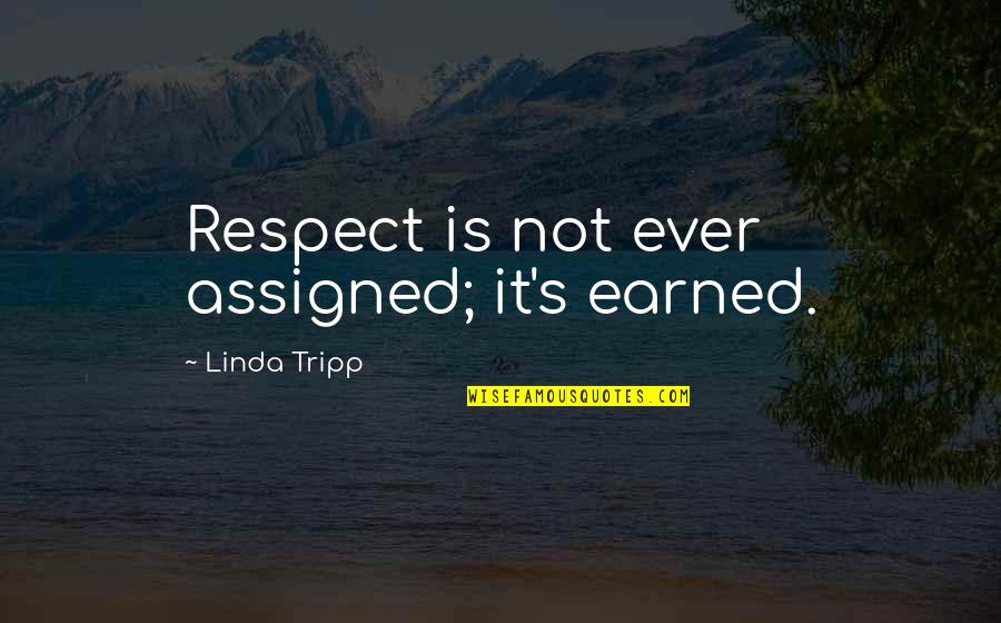 Respect Is Earned Quotes By Linda Tripp: Respect is not ever assigned; it's earned.
