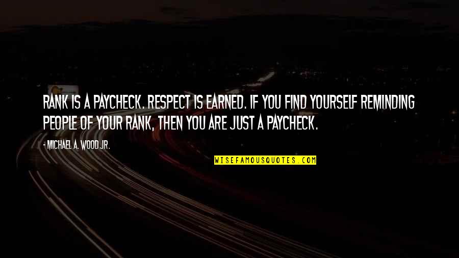 Respect Is Earned Quotes By Michael A. Wood Jr.: Rank is a paycheck. Respect is earned. If