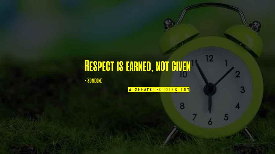 Respect Is Earned Quotes By Someone: Respect is earned, not given