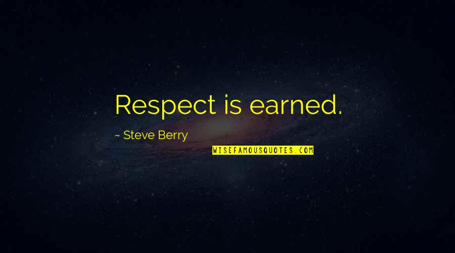 Respect Is Earned Quotes By Steve Berry: Respect is earned.