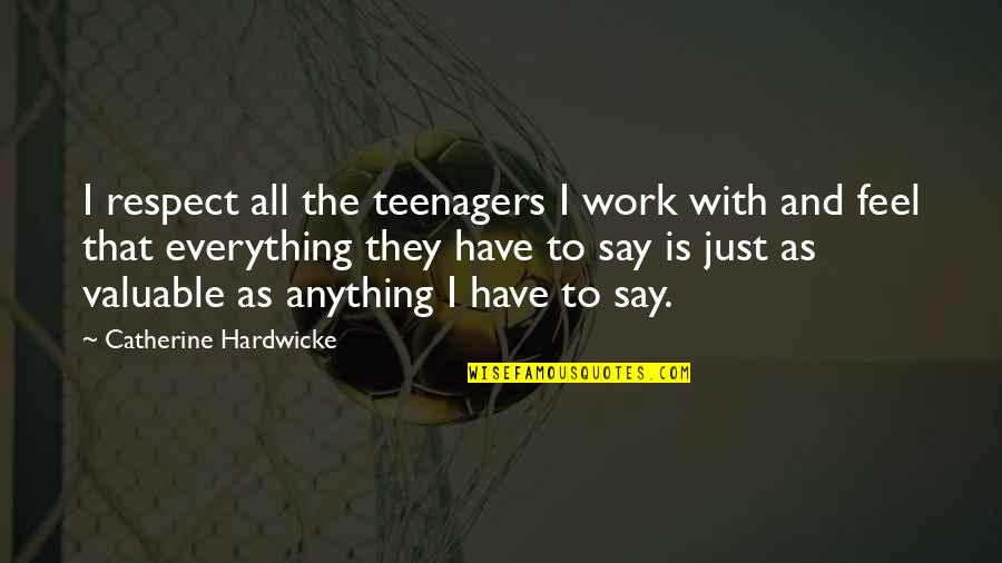 Respect Is Everything Quotes By Catherine Hardwicke: I respect all the teenagers I work with