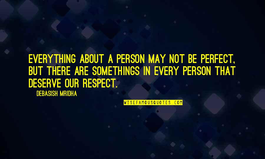 Respect Is Everything Quotes By Debasish Mridha: Everything about a person may not be perfect,