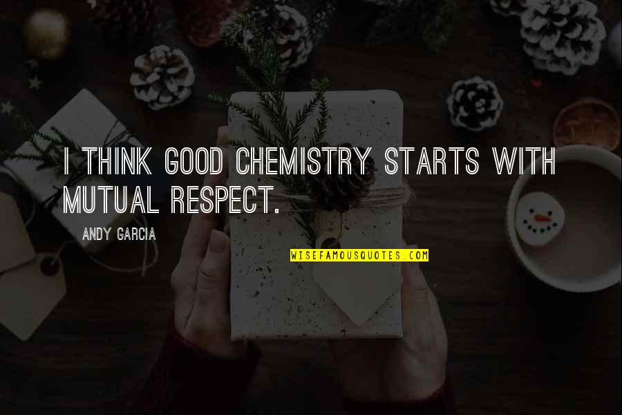 Respect Is Mutual Quotes By Andy Garcia: I think good chemistry starts with mutual respect.