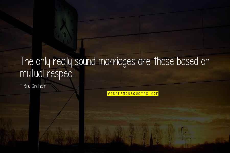 Respect Is Mutual Quotes By Billy Graham: The only really sound marriages are those based