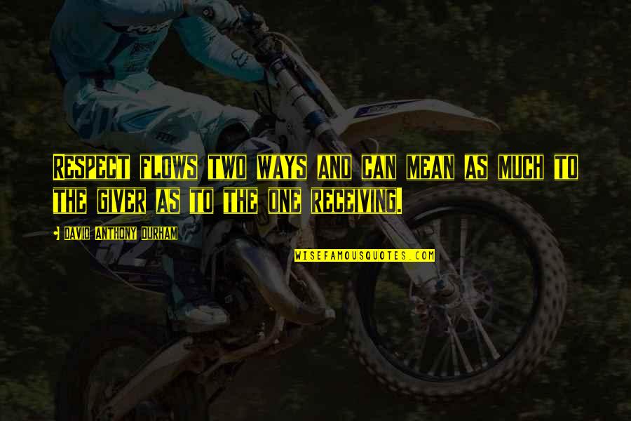 Respect Is Mutual Quotes By David Anthony Durham: Respect flows two ways and can mean as Respect Is Mutual Quotes By David Anthony Durham: Respect flows two ways and can mean as
