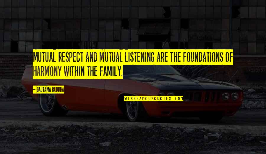 Respect Is Mutual Quotes By Gautama Buddha: Mutual respect and mutual listening are the foundations