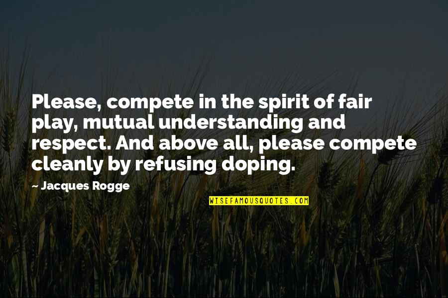 Respect Is Mutual Quotes By Jacques Rogge: Please, compete in the spirit of fair play,