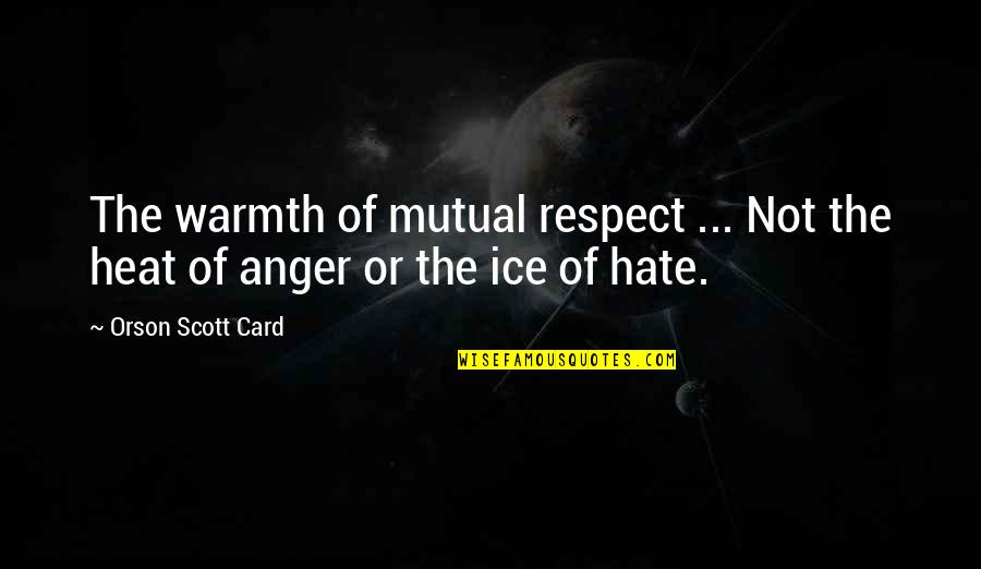 Respect Is Mutual Quotes By Orson Scott Card: The warmth of mutual respect ... Not the