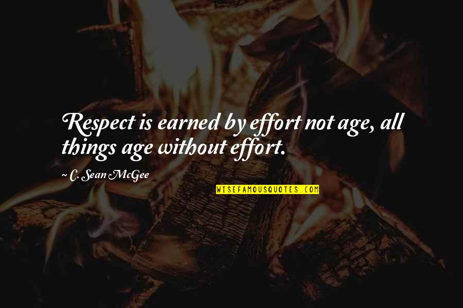 Respect Is Not Earned Quotes By C. Sean McGee: Respect is earned by effort not age, all