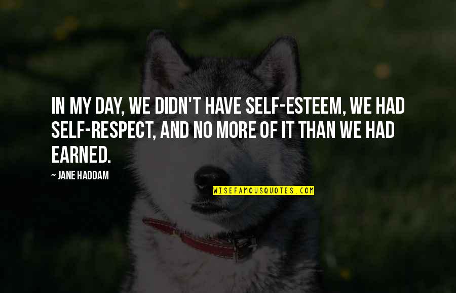 Respect Is Not Earned Quotes By Jane Haddam: In my day, we didn't have self-esteem, we