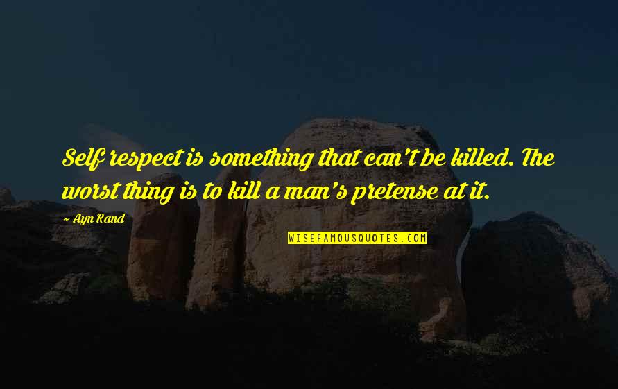 Respect Is Something Quotes By Ayn Rand: Self respect is something that can't be killed.