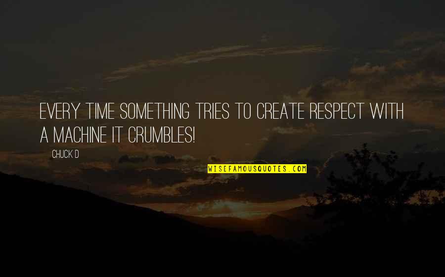 Respect Is Something Quotes By Chuck D: Every time something tries to create respect with