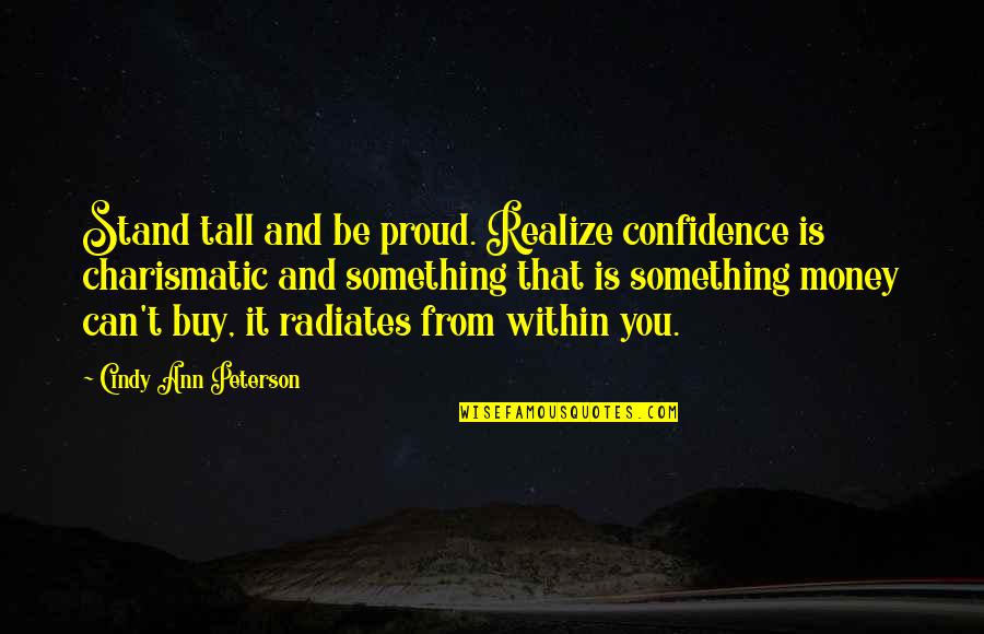 Respect Is Something Quotes By Cindy Ann Peterson: Stand tall and be proud. Realize confidence is