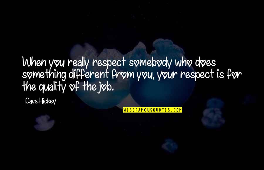 Respect Is Something Quotes By Dave Hickey: When you really respect somebody who does something