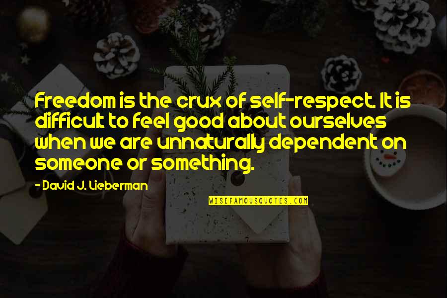 Respect Is Something Quotes By David J. Lieberman: Freedom is the crux of self-respect. It is
