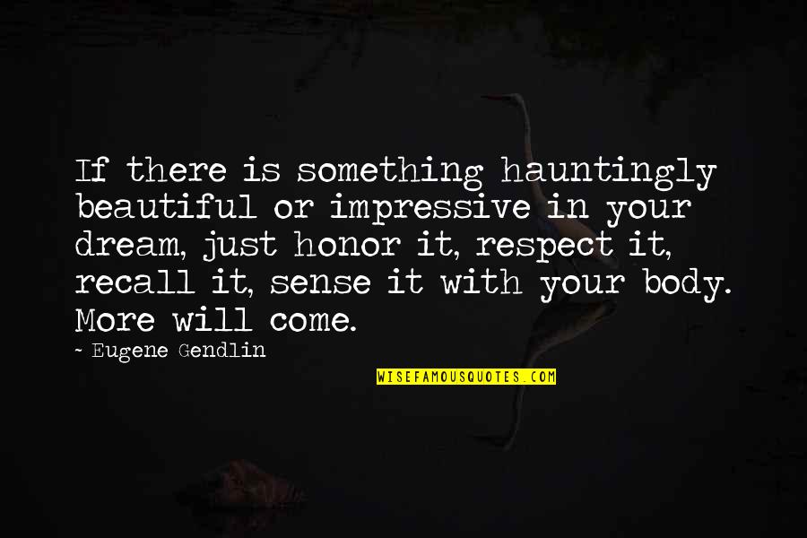 Respect Is Something Quotes By Eugene Gendlin: If there is something hauntingly beautiful or impressive