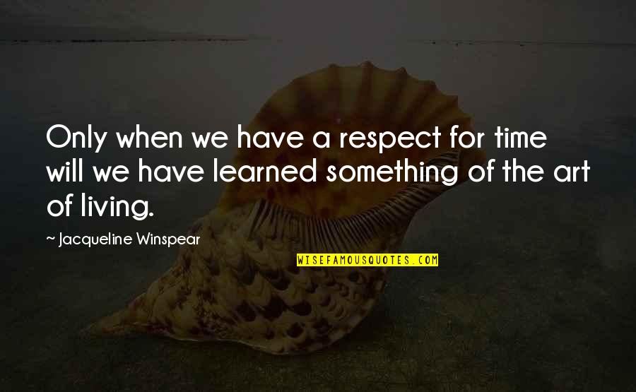 Respect Is Something Quotes By Jacqueline Winspear: Only when we have a respect for time