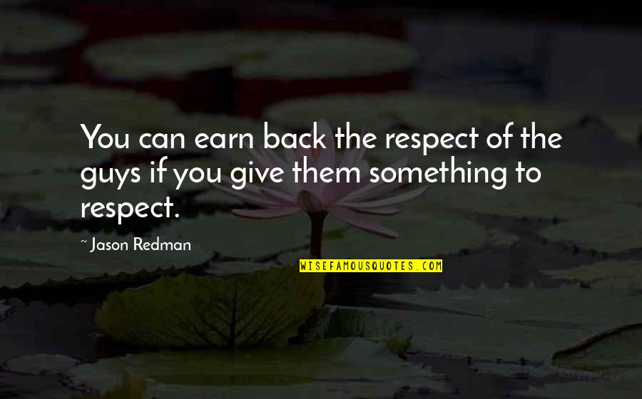 Respect Is Something Quotes By Jason Redman: You can earn back the respect of the