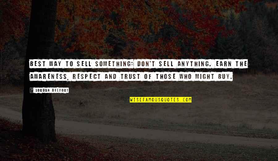 Respect Is Something Quotes By Jordan Belfort: Best way to sell something: don't sell anything.