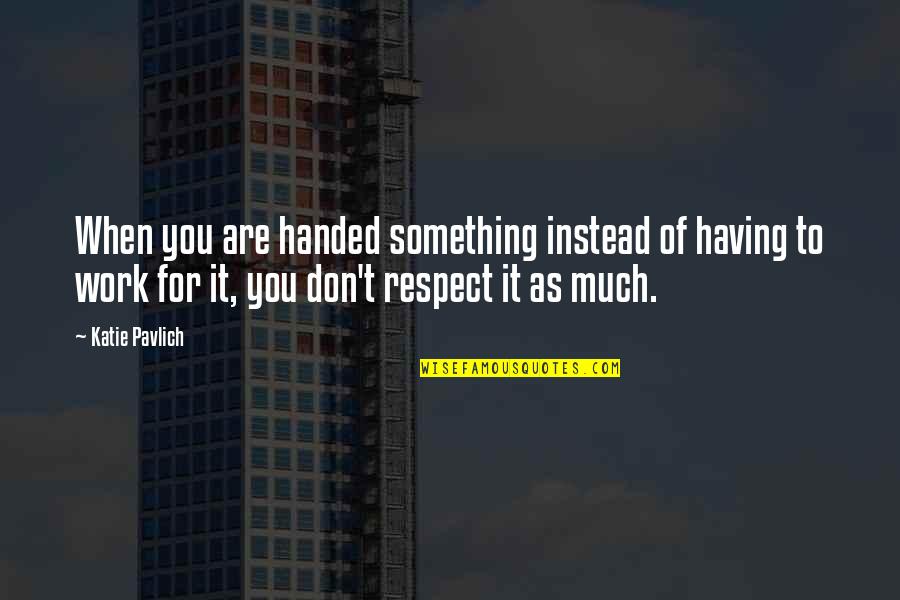 Respect Is Something Quotes By Katie Pavlich: When you are handed something instead of having