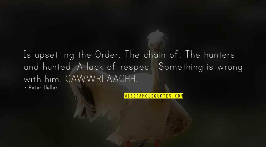 Respect Is Something Quotes By Peter Heller: Is upsetting the Order. The chain of. The