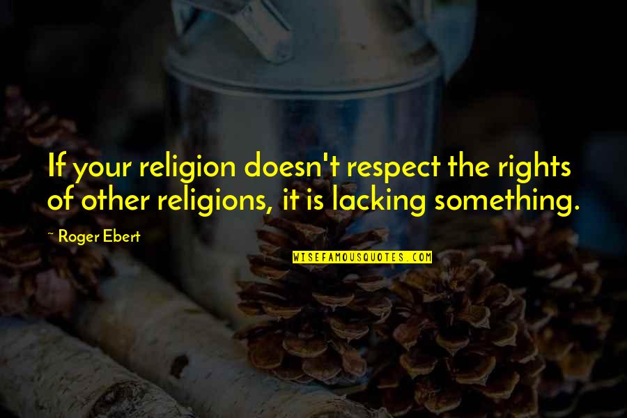 Respect Is Something Quotes By Roger Ebert: If your religion doesn't respect the rights of