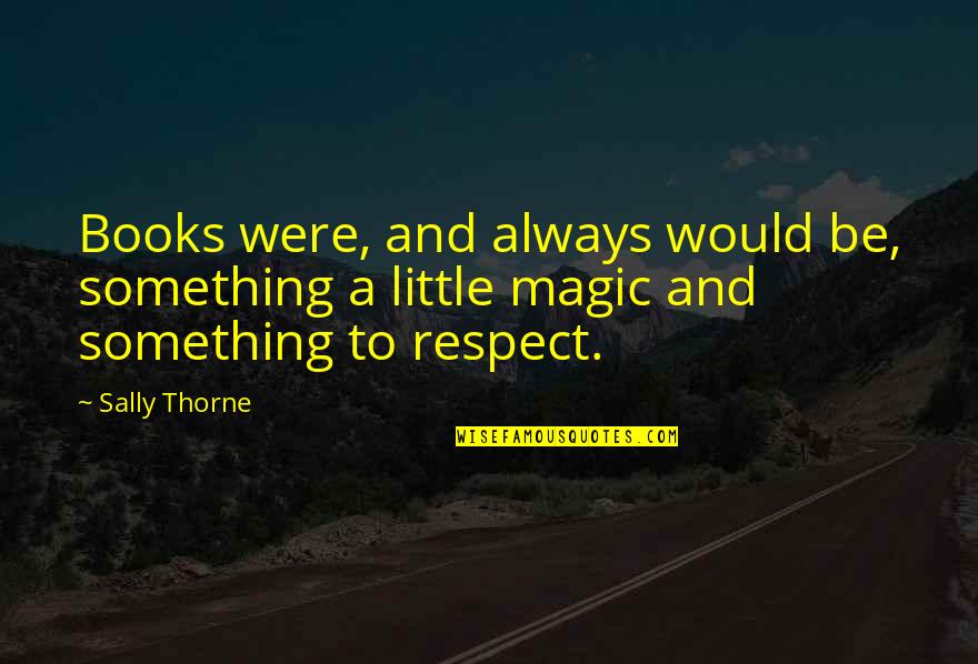 Respect Is Something Quotes By Sally Thorne: Books were, and always would be, something a