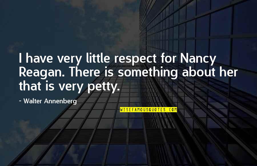 Respect Is Something Quotes By Walter Annenberg: I have very little respect for Nancy Reagan.