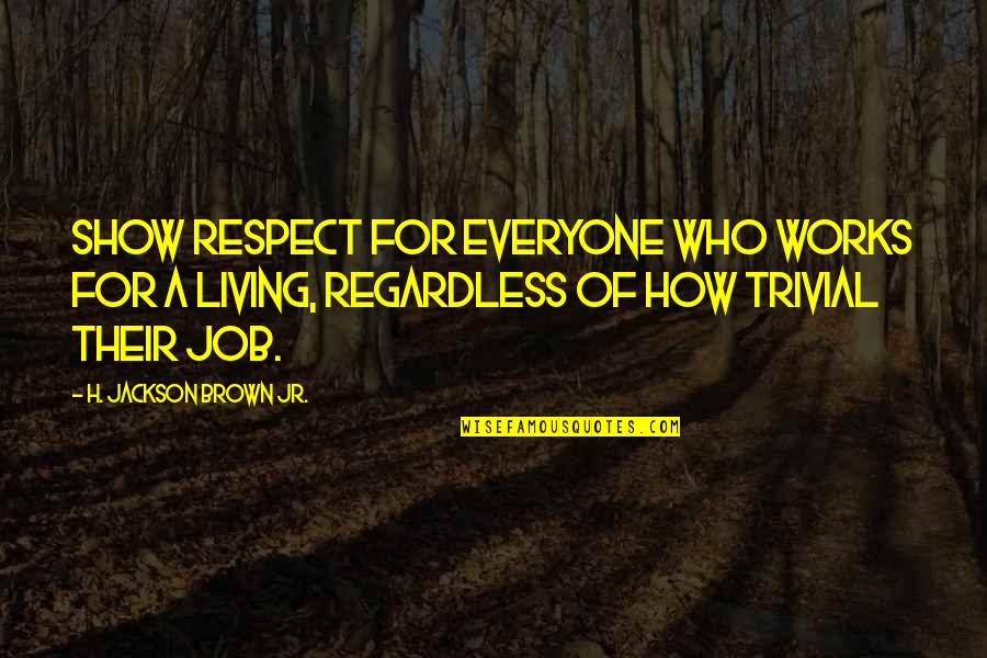 Respect Job Quotes By H. Jackson Brown Jr.: Show respect for everyone who works for a