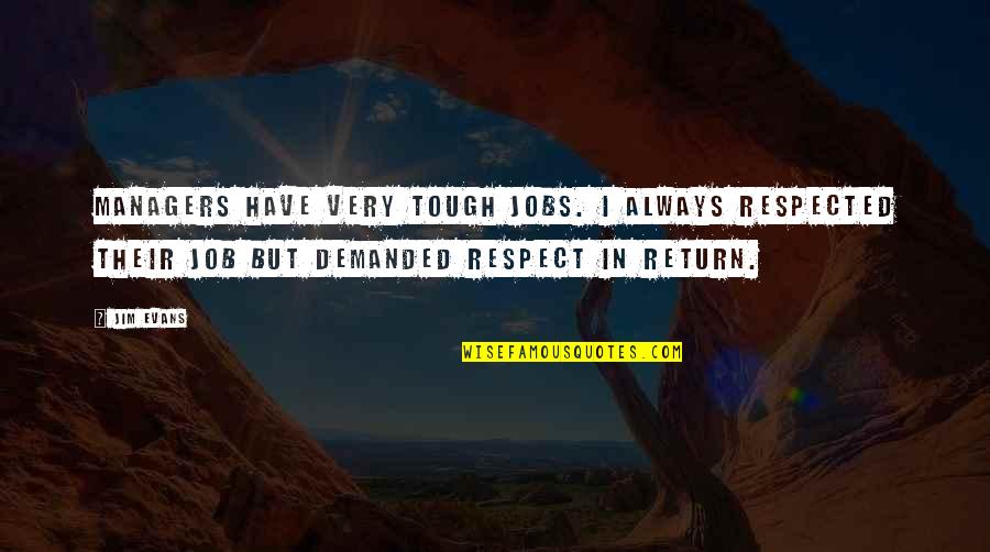 Respect Job Quotes By Jim Evans: Managers have very tough jobs. I always respected