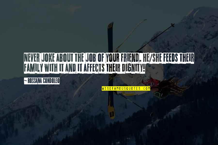 Respect Job Quotes By Rossana Condoleo: Never joke about the job of your friend.