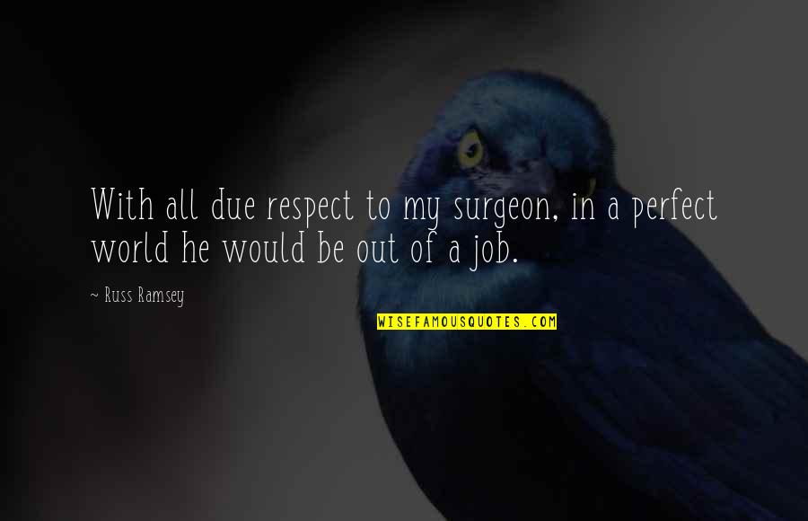 Respect Job Quotes By Russ Ramsey: With all due respect to my surgeon, in