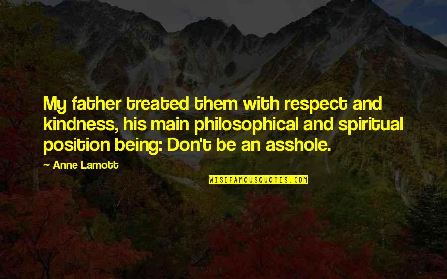 Respect Kindness Quotes By Anne Lamott: My father treated them with respect and kindness, Respect Kindness Quotes By Anne Lamott: My father treated them with respect and kindness,