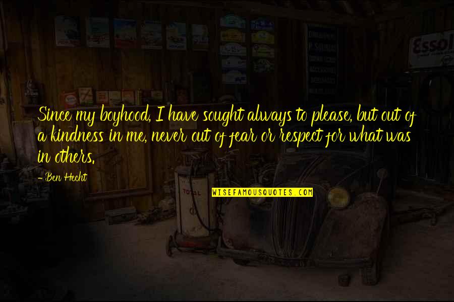 Respect Kindness Quotes By Ben Hecht: Since my boyhood, I have sought always to Respect Kindness Quotes By Ben Hecht: Since my boyhood, I have sought always to
