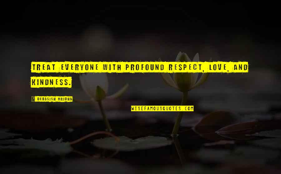 Respect Kindness Quotes By Debasish Mridha: Treat everyone with profound respect, love, and kindness. Respect Kindness Quotes By Debasish Mridha: Treat everyone with profound respect, love, and kindness.