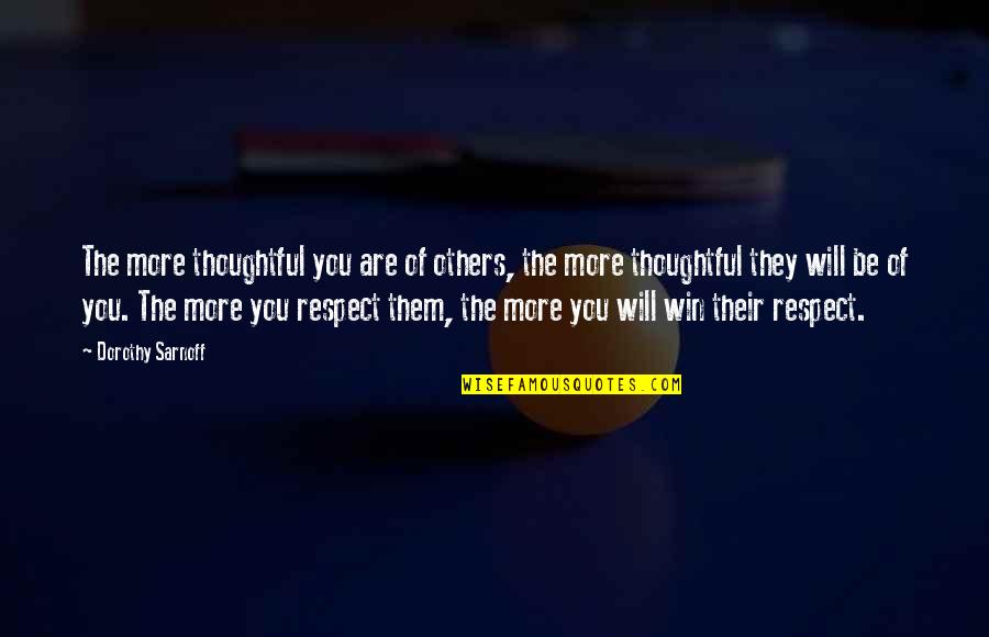 Respect Kindness Quotes By Dorothy Sarnoff: The more thoughtful you are of others, the Respect Kindness Quotes By Dorothy Sarnoff: The more thoughtful you are of others, the